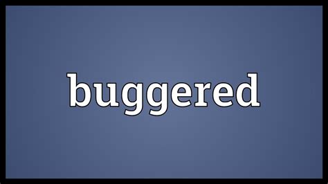 meaning of buggered|another word for buggered.